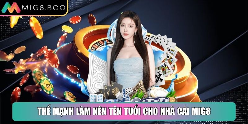 Thế mạnh làm nên tên tuổi cho nhà cái MIG8