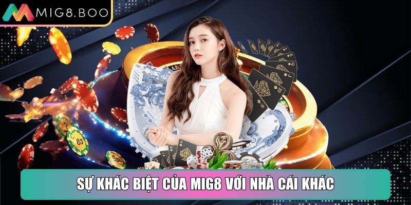 Sự khác biệt của MIG8 với nhà cái khác