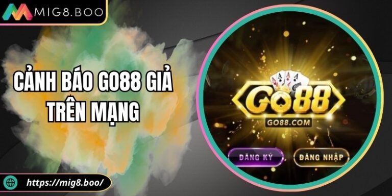 Cảnh Báo Go88 Giả Trên Mạng - Theo Khuyến Cáo Của MIG8